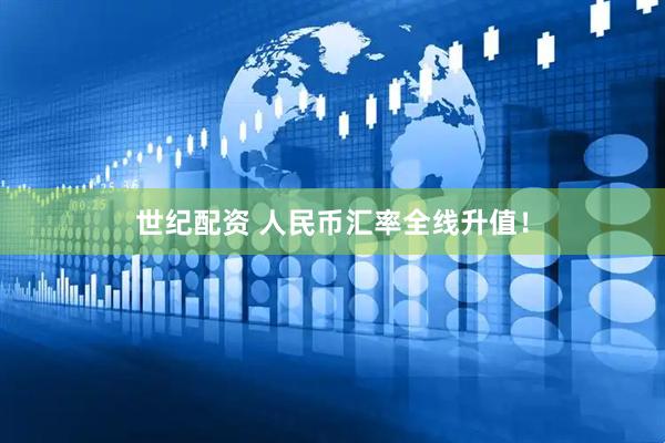世纪配资 人民币汇率全线升值！